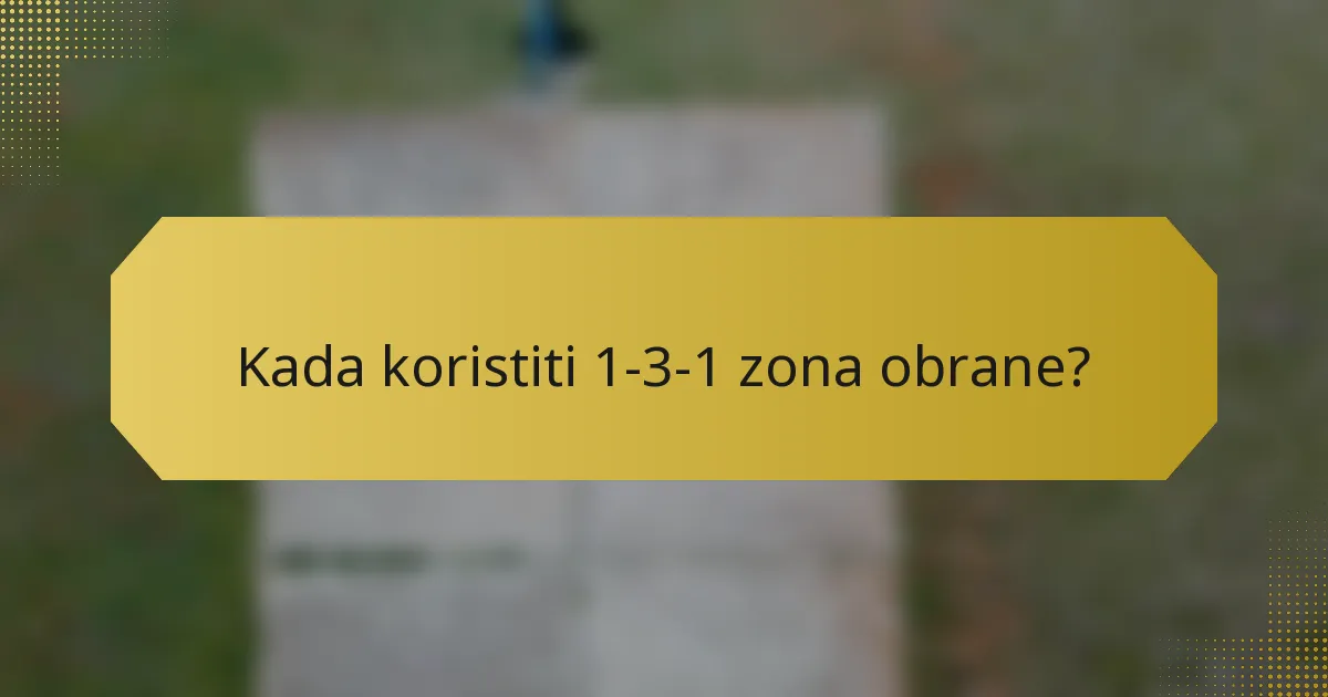 Kada koristiti 1-3-1 zona obrane?