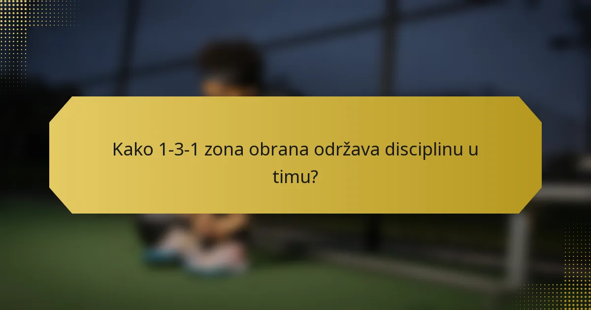 Kako 1-3-1 zona obrana održava disciplinu u timu?
