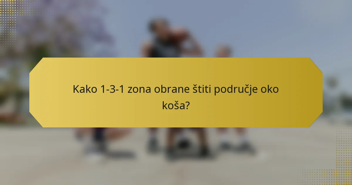 Kako 1-3-1 zona obrane štiti područje oko koša?