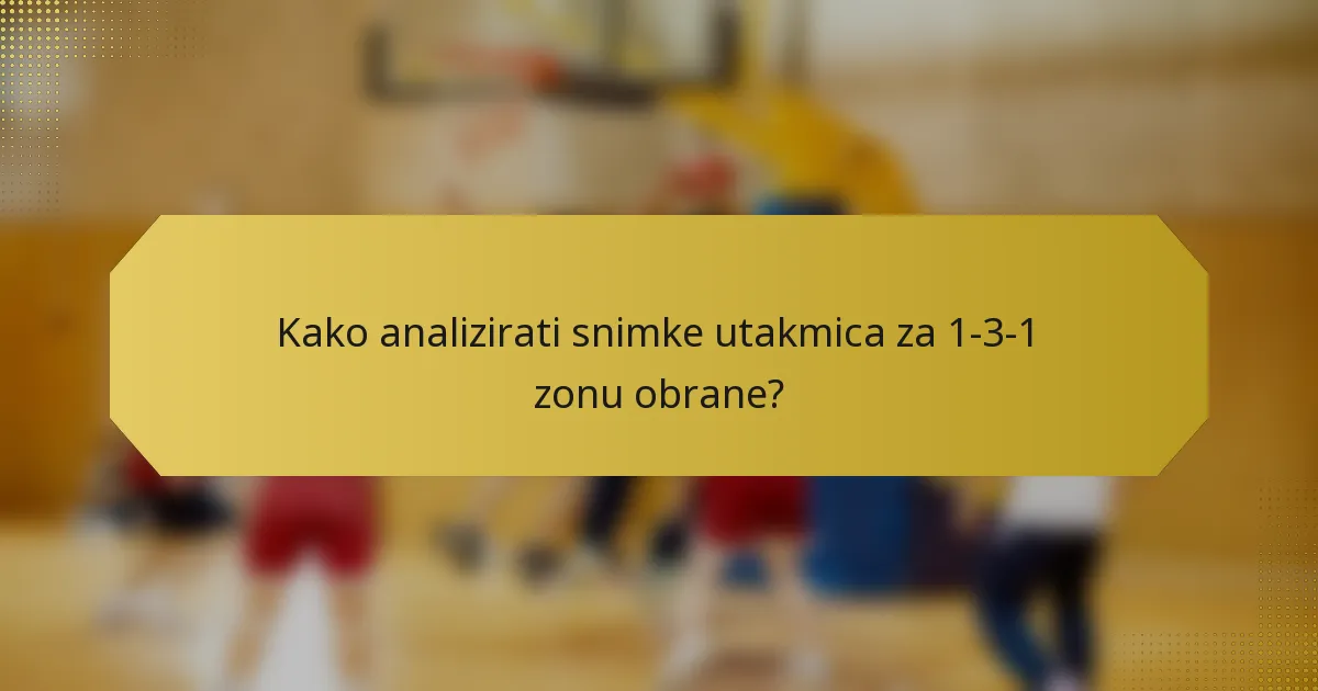 Kako analizirati snimke utakmica za 1-3-1 zonu obrane?