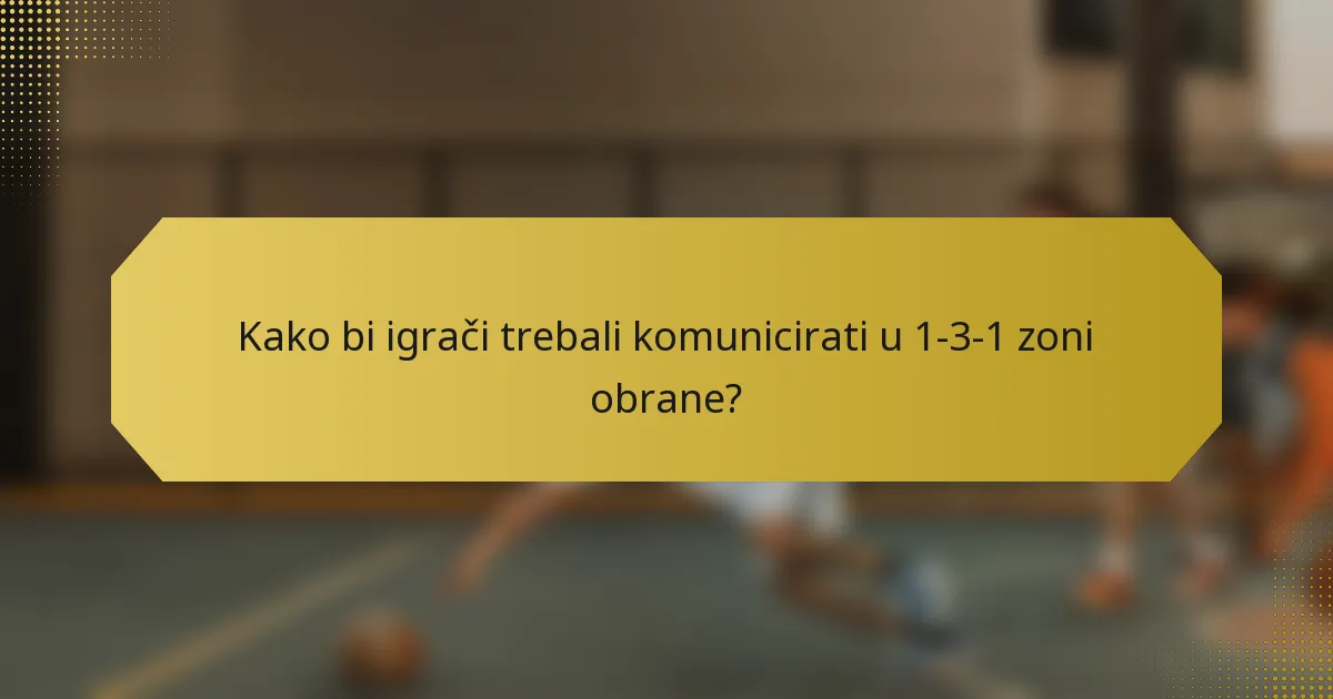Kako bi igrači trebali komunicirati u 1-3-1 zoni obrane?