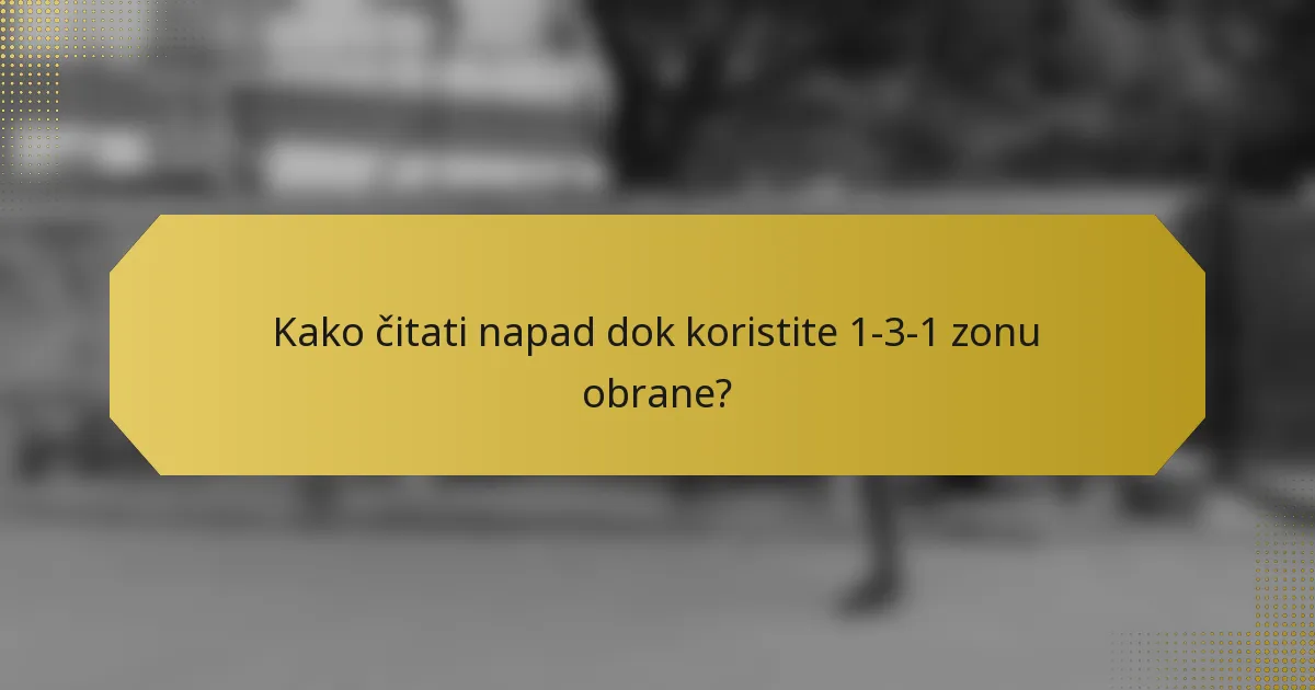Kako čitati napad dok koristite 1-3-1 zonu obrane?
