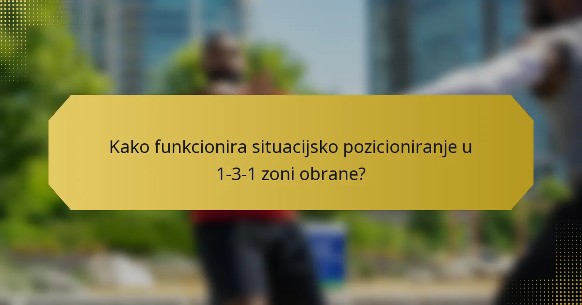 Kako funkcionira situacijsko pozicioniranje u 1-3-1 zoni obrane?