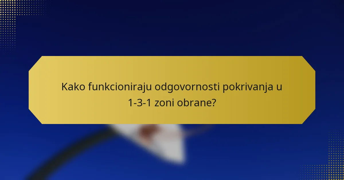 Kako funkcioniraju odgovornosti pokrivanja u 1-3-1 zoni obrane?