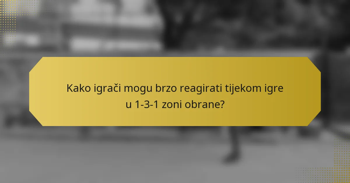 Kako igrači mogu brzo reagirati tijekom igre u 1-3-1 zoni obrane?