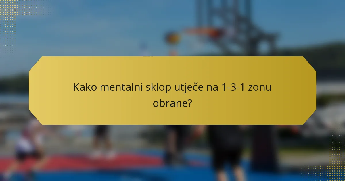 Kako mentalni sklop utječe na 1-3-1 zonu obrane?