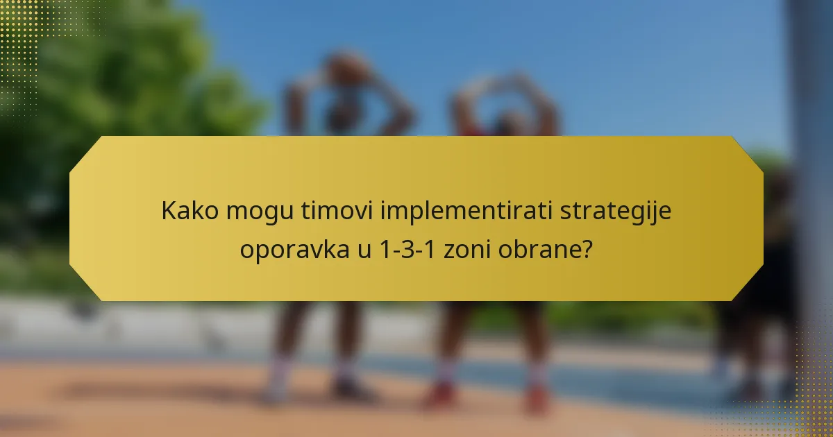 Kako mogu timovi implementirati strategije oporavka u 1-3-1 zoni obrane?