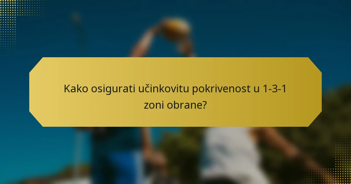 Kako osigurati učinkovitu pokrivenost u 1-3-1 zoni obrane?