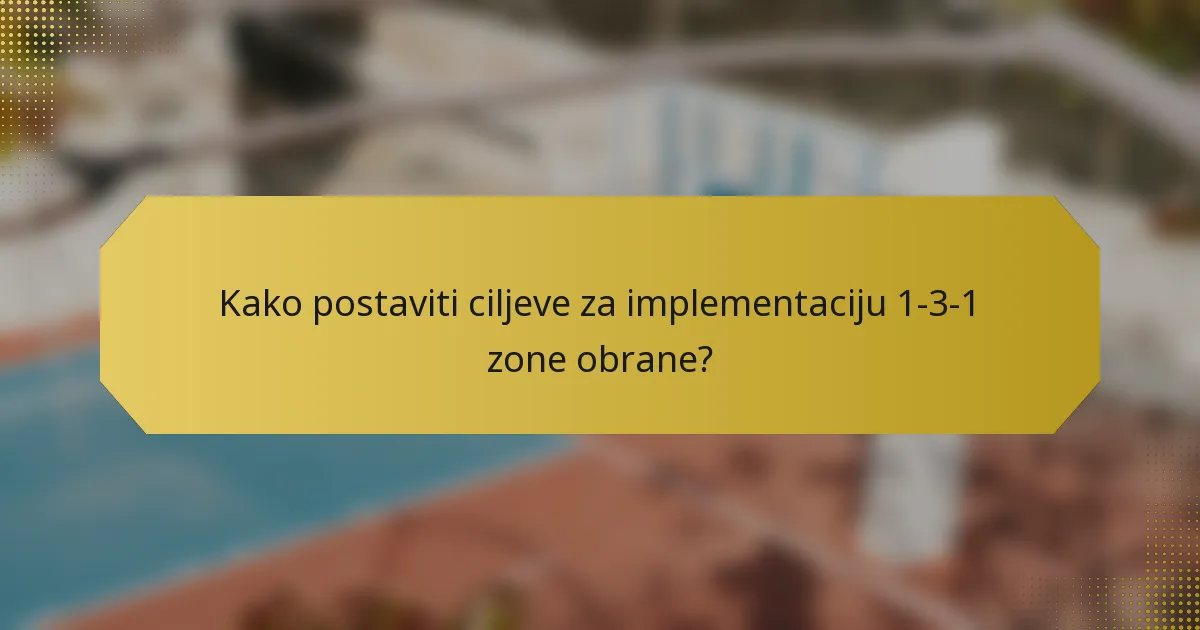 Kako postaviti ciljeve za implementaciju 1-3-1 zone obrane?
