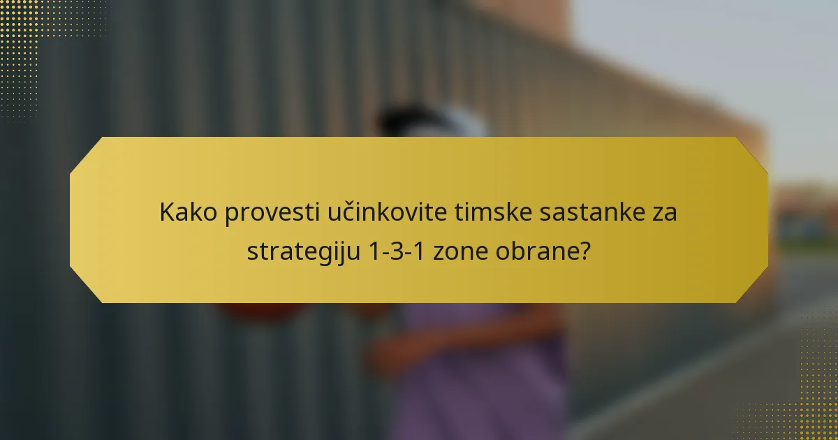 Kako provesti učinkovite timske sastanke za strategiju 1-3-1 zone obrane?