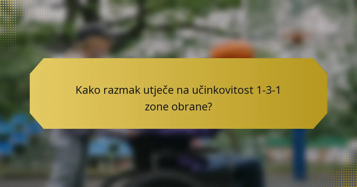 Kako razmak utječe na učinkovitost 1-3-1 zone obrane?