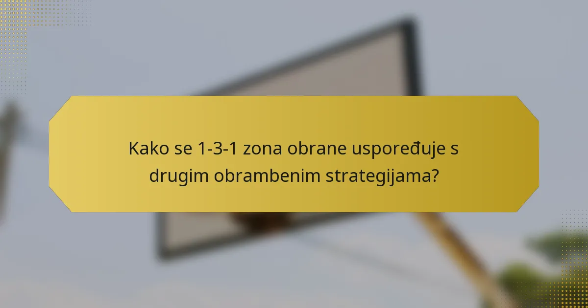Kako se 1-3-1 zona obrane uspoređuje s drugim obrambenim strategijama?