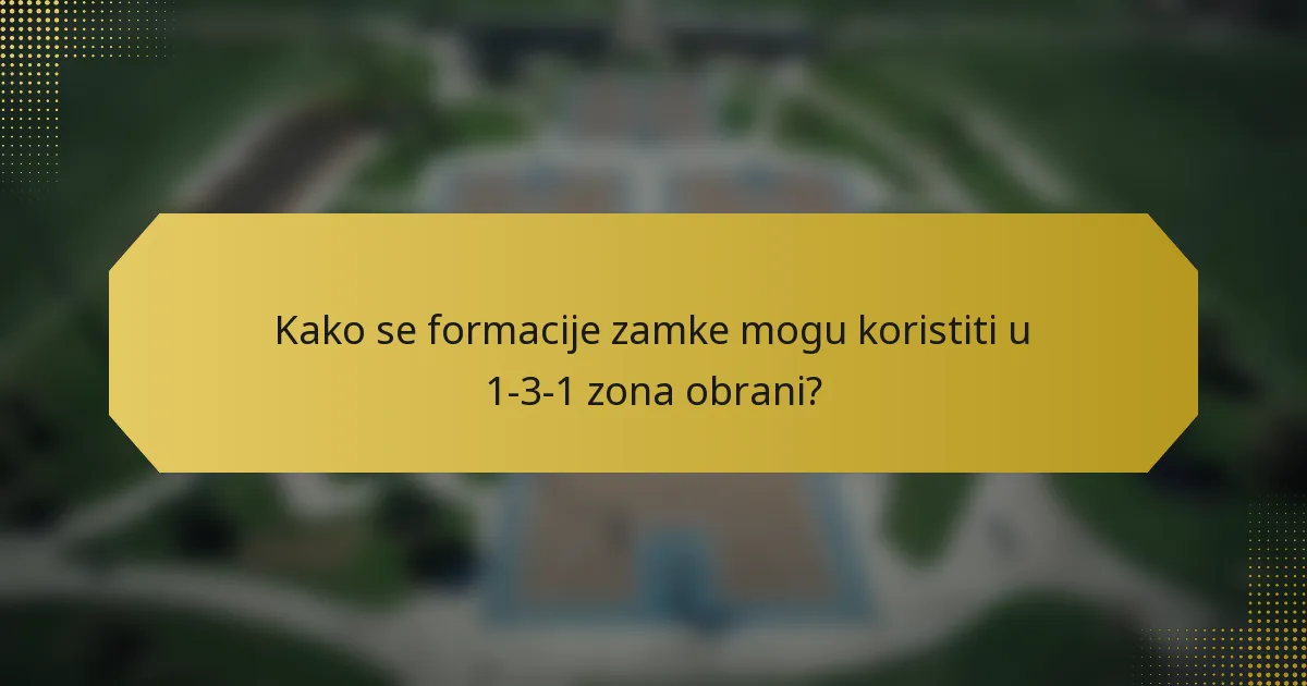 Kako se formacije zamke mogu koristiti u 1-3-1 zona obrani?