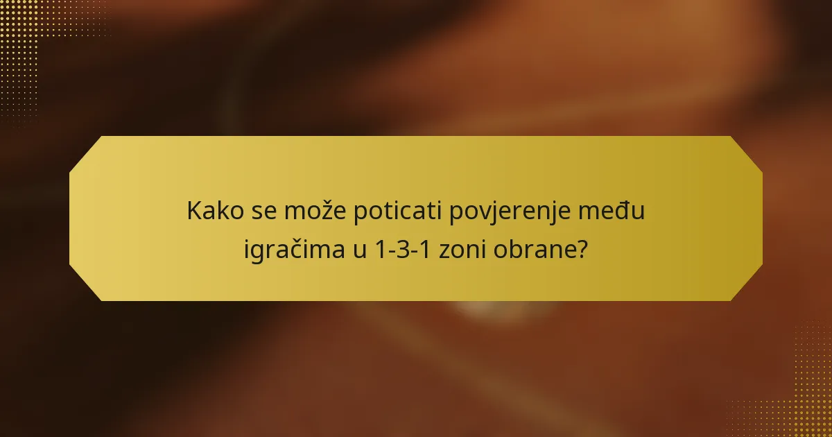 Kako se može poticati povjerenje među igračima u 1-3-1 zoni obrane?