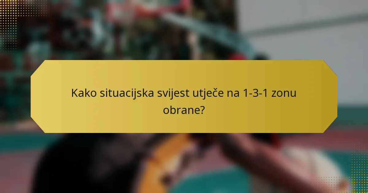 Kako situacijska svijest utječe na 1-3-1 zonu obrane?