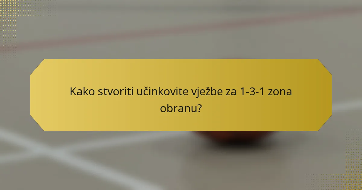 Kako stvoriti učinkovite vježbe za 1-3-1 zona obranu?
