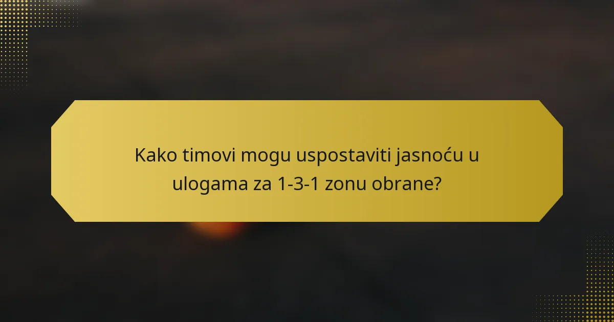 Kako timovi mogu uspostaviti jasnoću u ulogama za 1-3-1 zonu obrane?