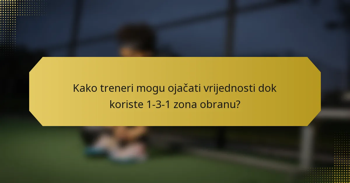 Kako treneri mogu ojačati vrijednosti dok koriste 1-3-1 zona obranu?