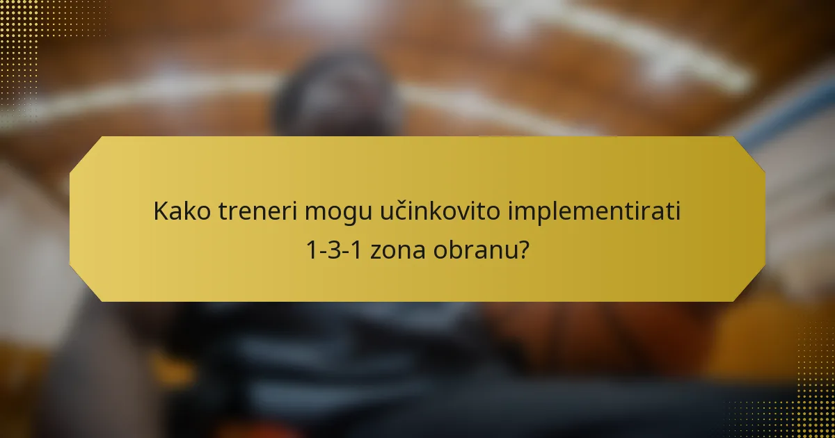 Kako treneri mogu učinkovito implementirati 1-3-1 zona obranu?