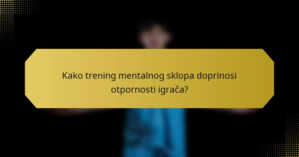 Kako trening mentalnog sklopa doprinosi otpornosti igrača?