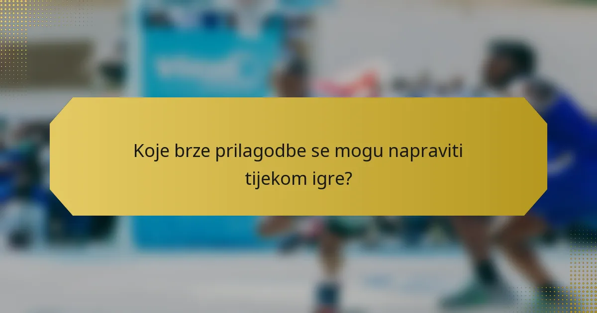 Koje brze prilagodbe se mogu napraviti tijekom igre?
