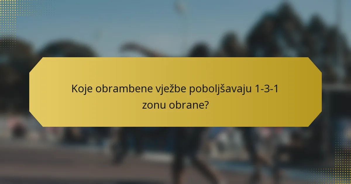 Koje obrambene vježbe poboljšavaju 1-3-1 zonu obrane?
