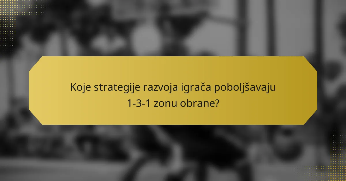 Koje strategije razvoja igrača poboljšavaju 1-3-1 zonu obrane?