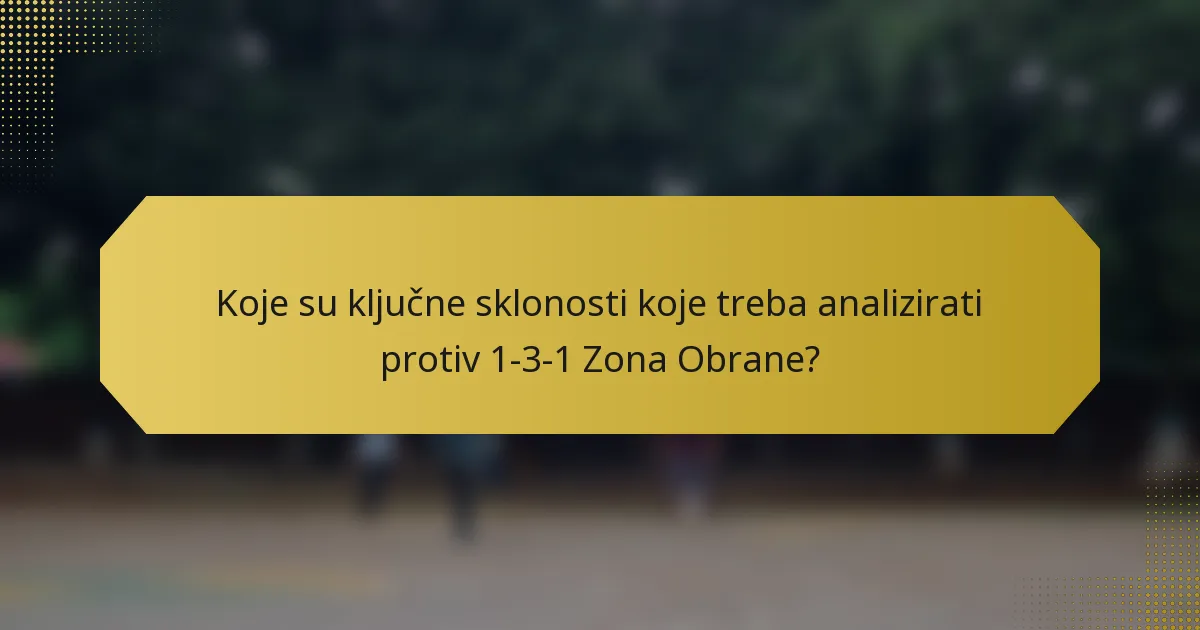 Koje su ključne sklonosti koje treba analizirati protiv 1-3-1 Zona Obrane?