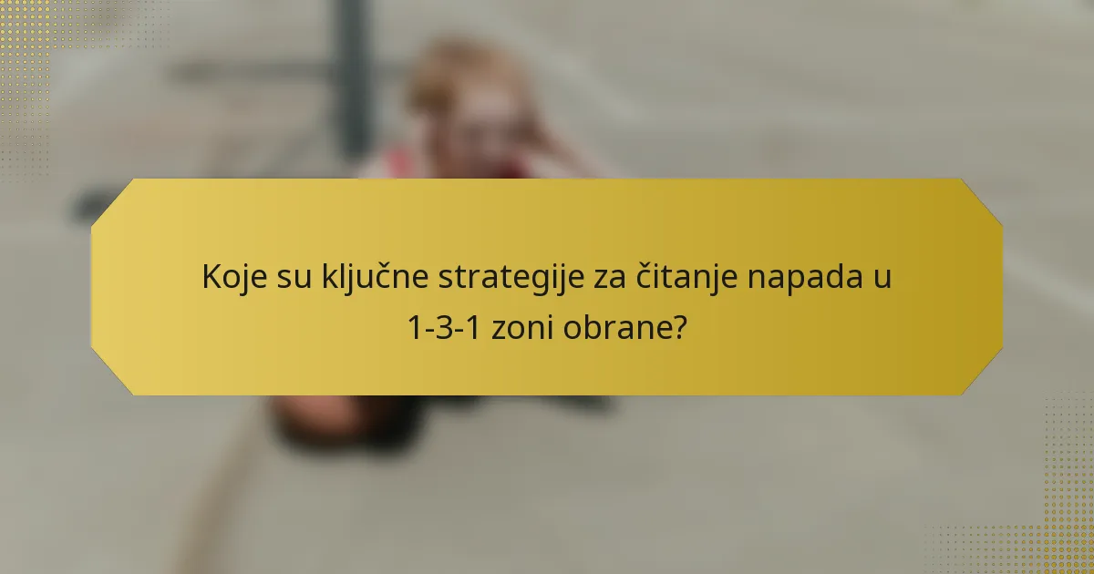 Koje su ključne strategije za čitanje napada u 1-3-1 zoni obrane?