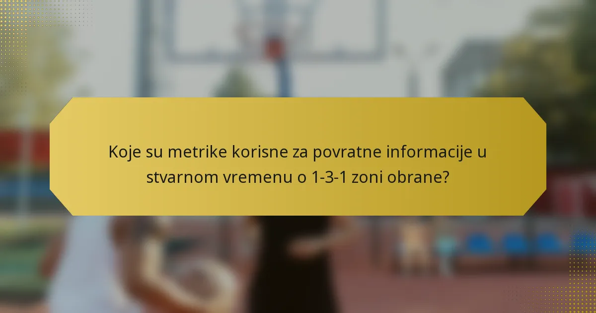 Koje su metrike korisne za povratne informacije u stvarnom vremenu o 1-3-1 zoni obrane?