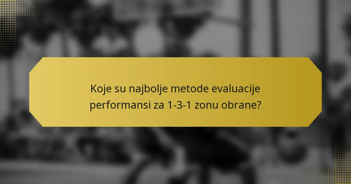 Koje su najbolje metode evaluacije performansi za 1-3-1 zonu obrane?