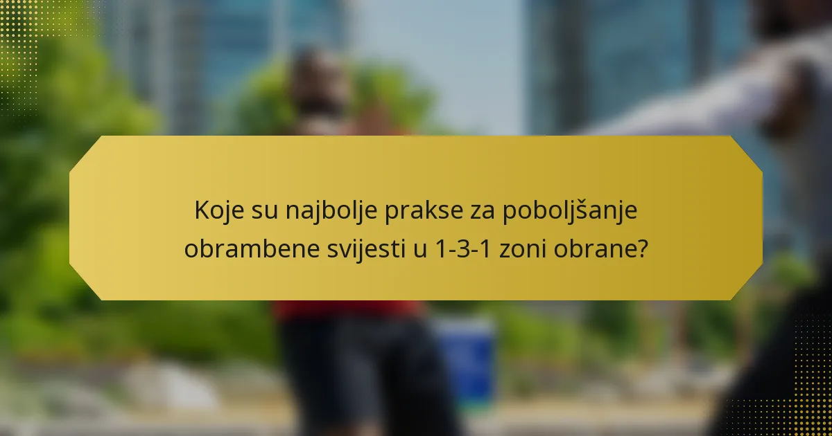 Koje su najbolje prakse za poboljšanje obrambene svijesti u 1-3-1 zoni obrane?