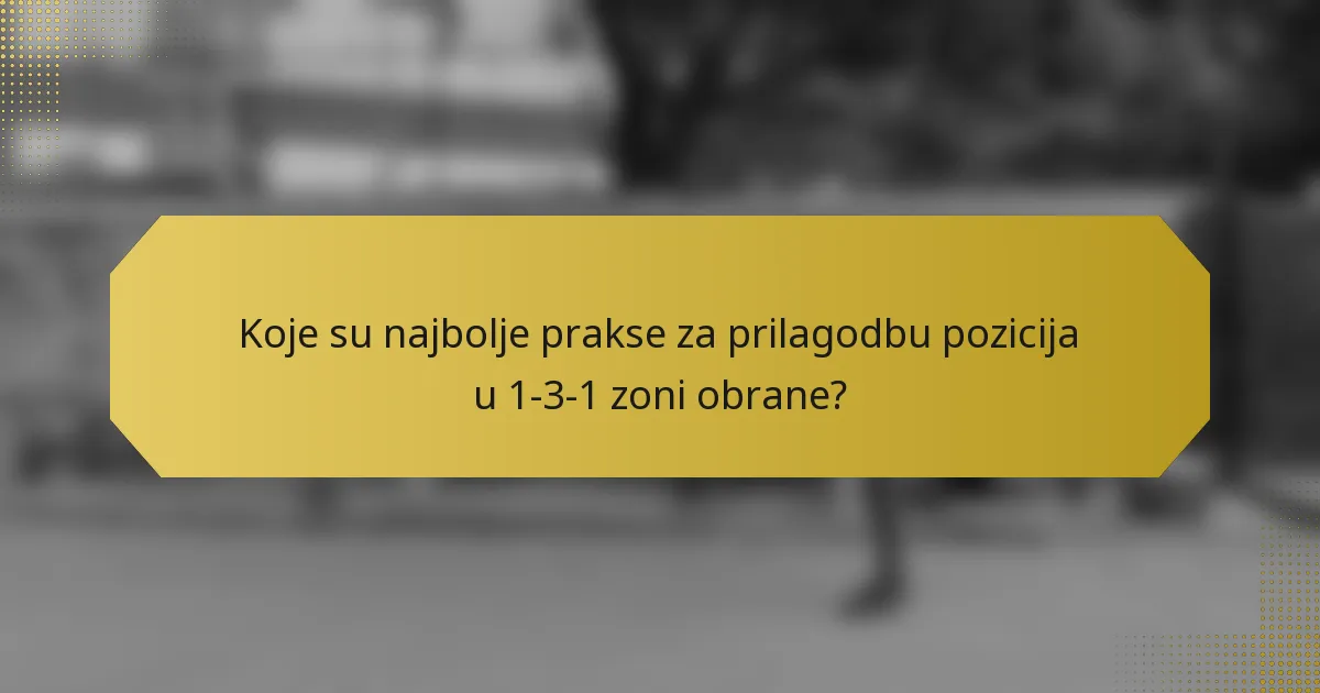 Koje su najbolje prakse za prilagodbu pozicija u 1-3-1 zoni obrane?