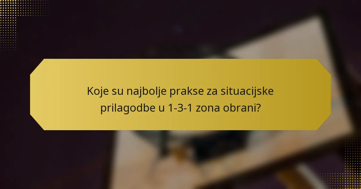 Koje su najbolje prakse za situacijske prilagodbe u 1-3-1 zona obrani?