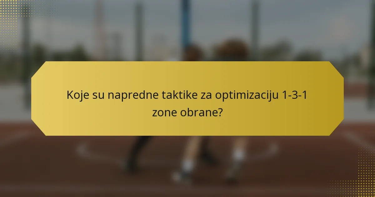Koje su napredne taktike za optimizaciju 1-3-1 zone obrane?