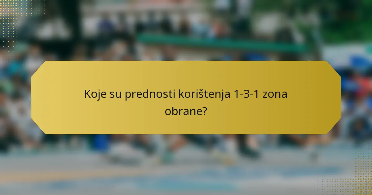 Koje su prednosti korištenja 1-3-1 zona obrane?