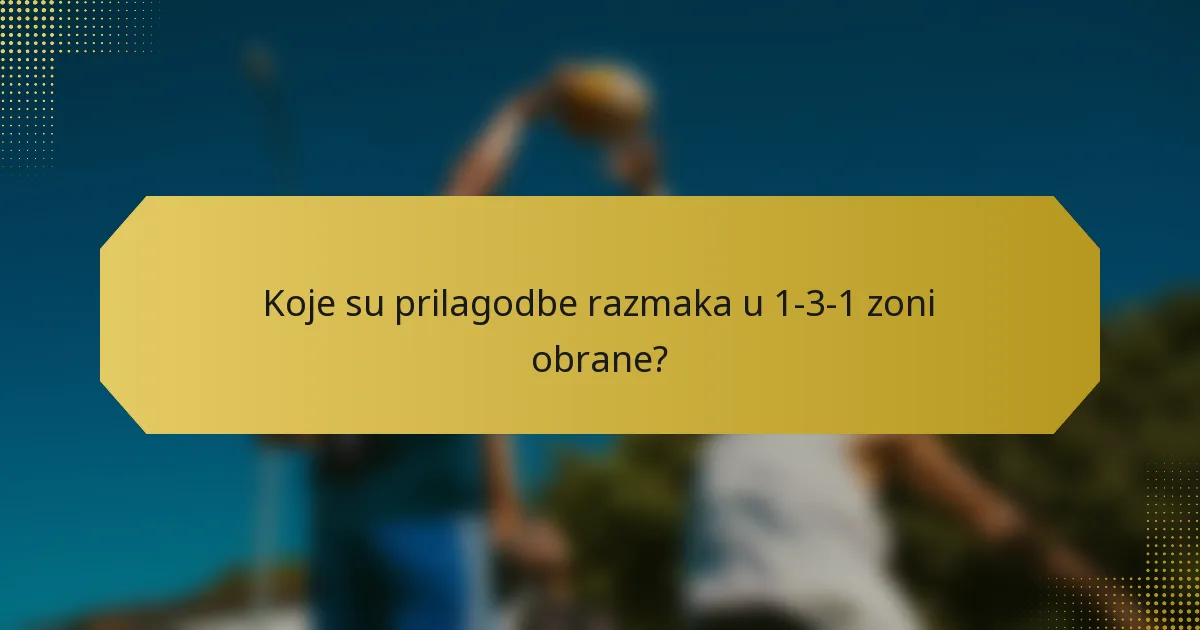 Koje su prilagodbe razmaka u 1-3-1 zoni obrane?