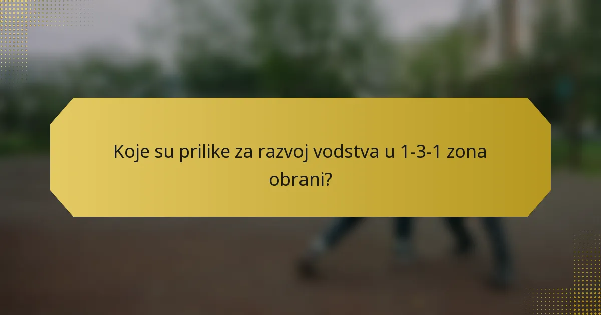 Koje su prilike za razvoj vodstva u 1-3-1 zona obrani?