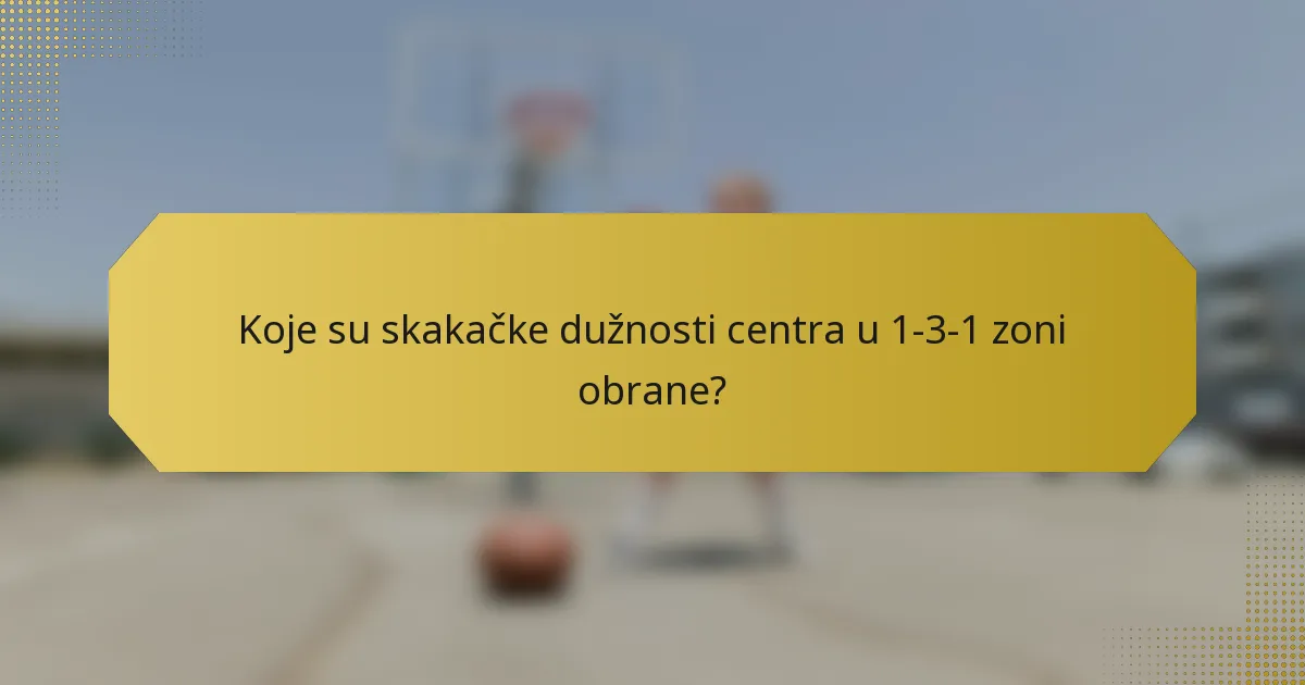 Koje su skakačke dužnosti centra u 1-3-1 zoni obrane?