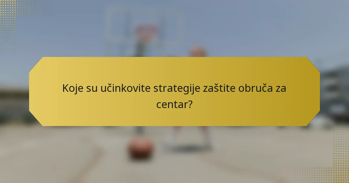 Koje su učinkovite strategije zaštite obruča za centar?