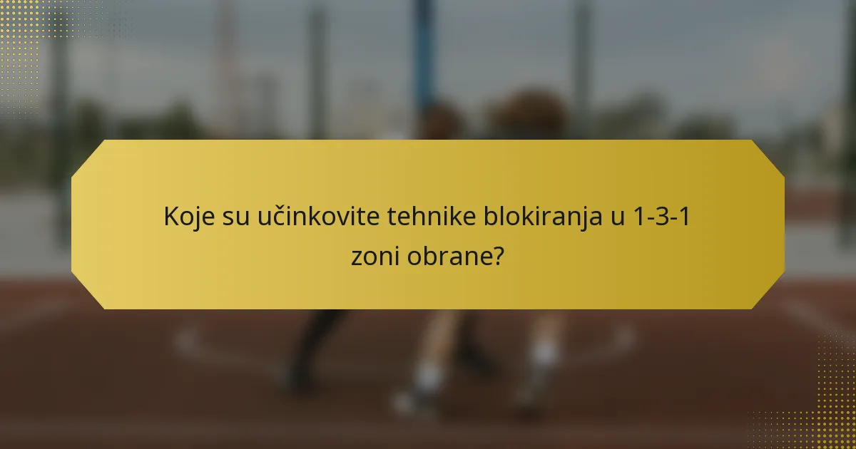 Koje su učinkovite tehnike blokiranja u 1-3-1 zoni obrane?