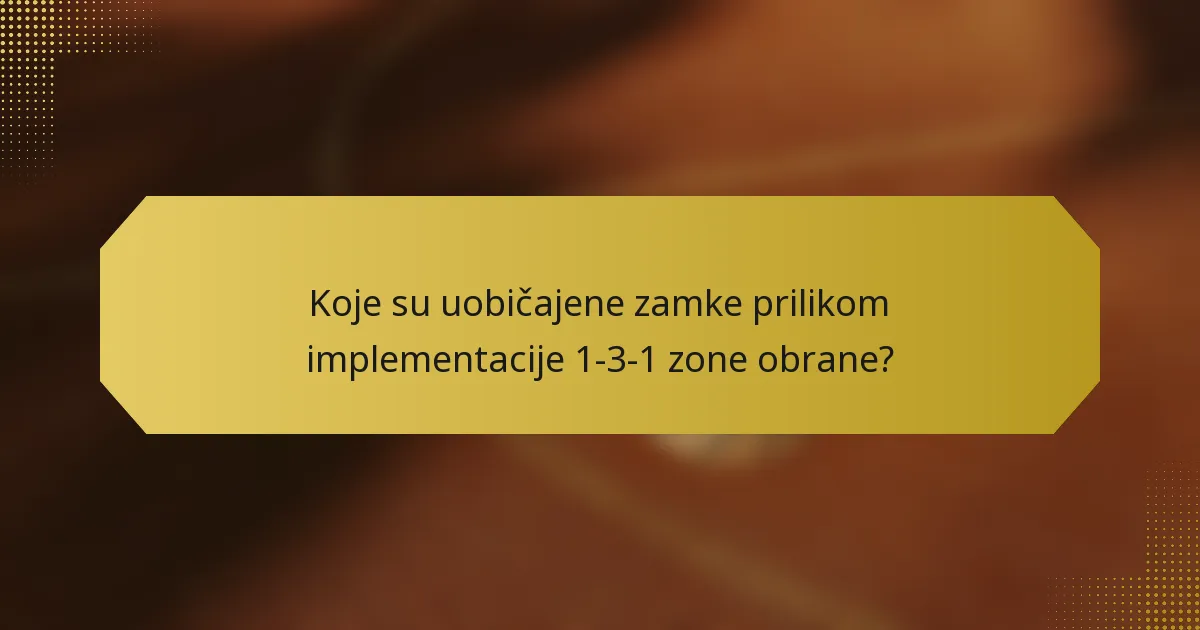 Koje su uobičajene zamke prilikom implementacije 1-3-1 zone obrane?