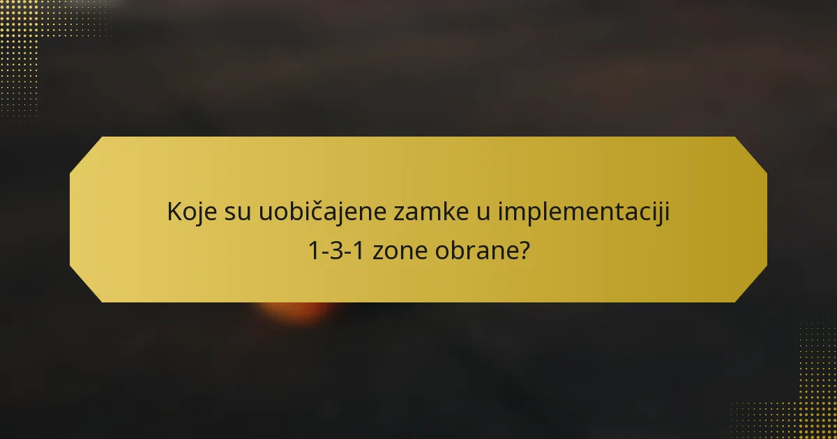 Koje su uobičajene zamke u implementaciji 1-3-1 zone obrane?