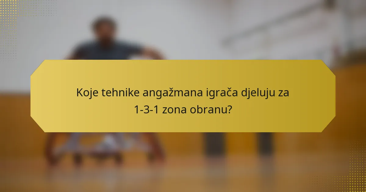 Koje tehnike angažmana igrača djeluju za 1-3-1 zona obranu?
