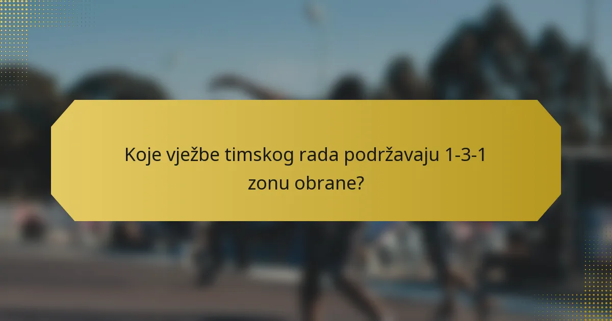 Koje vježbe timskog rada podržavaju 1-3-1 zonu obrane?